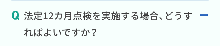 法定12カ月点検を実施する場合、どうすればよいですか？